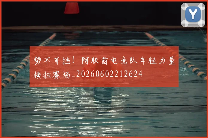势不可挡！阿联酋电竞队年轻力量横扫赛场_20260602212624