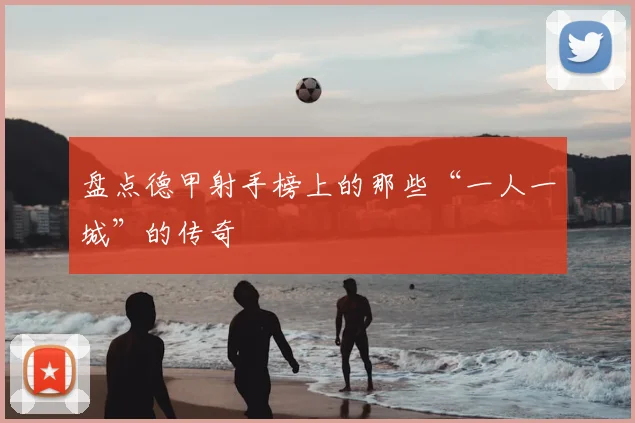 盘点德甲射手榜上的那些“一人一城”的传奇