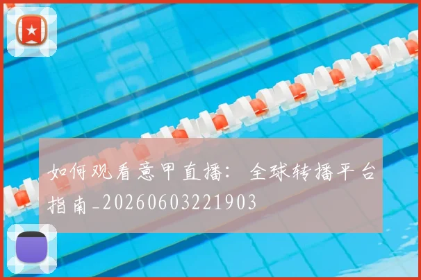 如何观看意甲直播：全球转播平台指南_20260603221903