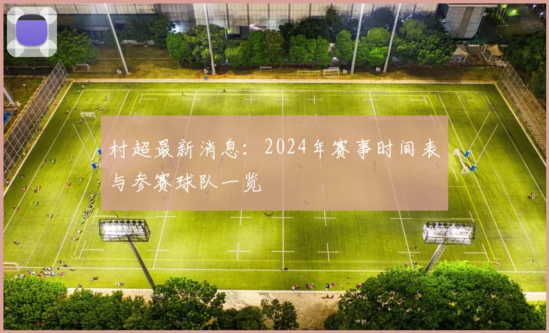 村超最新消息:2024年赛事时间表与参赛球队一览