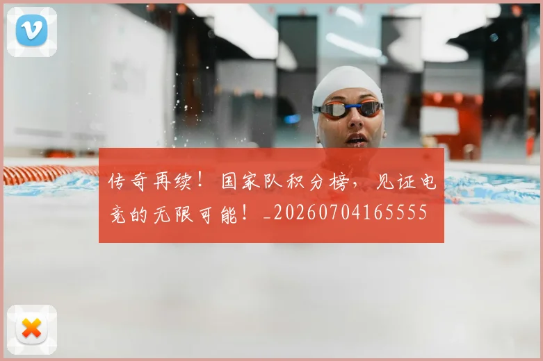 传奇再续！国家队积分榜，见证电竞的无限可能！_20260704165555