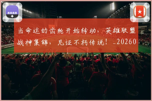 当命运的齿轮开始转动,英雄联盟战神集锦,见证不朽传说!_20260707152407