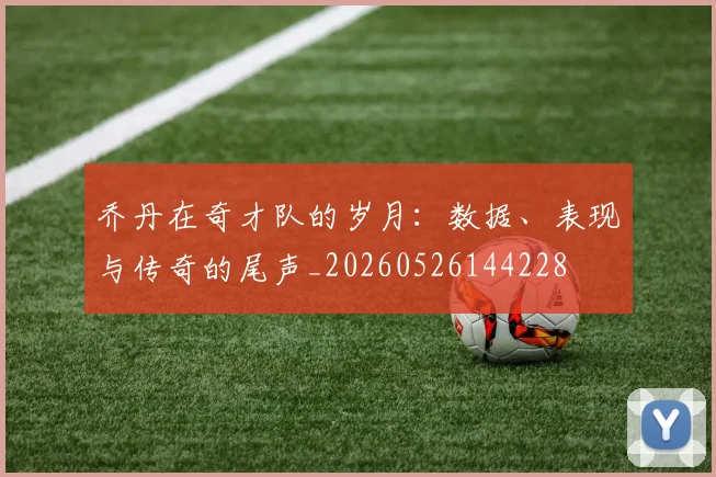 乔丹在奇才队的岁月:数据、表现与传奇的尾声_20260526144228